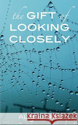 The Gift of Looking Closely Al Brookes 9780992819811 Al Brookes