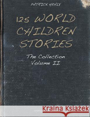 125 World Children Stories: The Collection - Volume II Patrick Healy   9780992828202