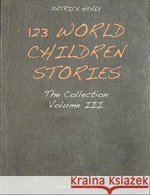 123 World Children Stories: The Collection - Volume 3 Patrick Healy Kaspars Grinvalds Dreamstime.com 9780992828288 Stergiou Limited