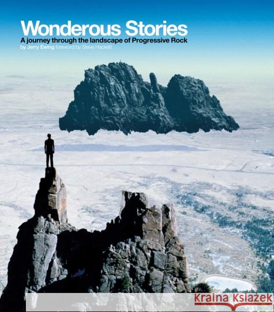 Wonderous Stories: A Journey Through the Landscape of Progressive Rock Jerry Ewing 9780992836665 Flood Gallery Publishing