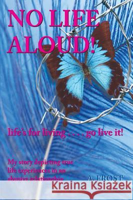 No Life Aloud!: Life's for Living... Go Live it! Alison Helen Frost 9780992836900