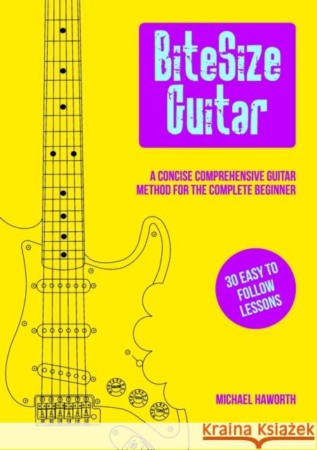 BiteSize Guitar: 30 Easy to follow lessons Michael Haworth   9780992839888 TH Media