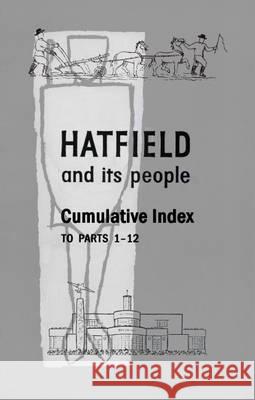 Hatfield and Its People: Cumulative Index to Parts 1 - 12 Bell, Hazel K. 9780992841645