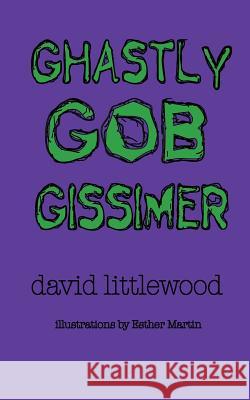 Ghastly Gob Gissimer: A Tale of Trywalla David Littlewood Esther Martin 9780992842918 Trywalla Publications