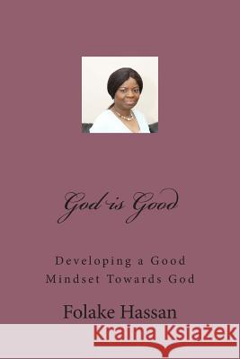 God is Good: Developing a Good Mindset Towards God Folake Hassan 9780992868444