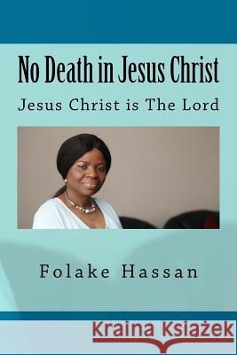 No Death in Jesus Christ: Jesus Christ is The Lord Hassan, Folake 9780992868475 Righteous Publishing House