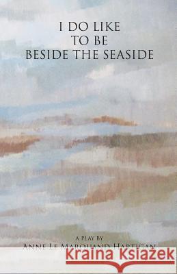 I Do Like To Be Beside the Seaside Anne Le Marquand Hartigan 9780992869236