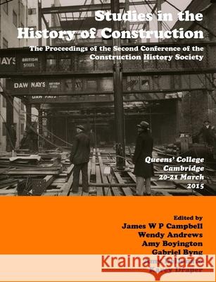Studies in Construction History: the proceedings of the Second Construction History Society Conference James Campbell (University of Leicester UK), Karey Draper, Amy Boyington 9780992875114
