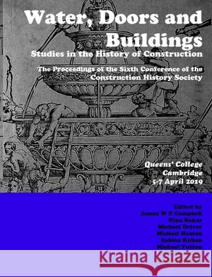 Water, Doors and Buildings: Studies in the History of Construction James Campbell, Nina Baker, Michael Driver 9780992875152
