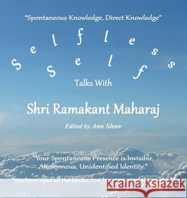 Selfless Self: Talks with Shri Ramakant Maharaj Ann Shaw Ramakant Maharaj 9780992875626 Selfless Self Press