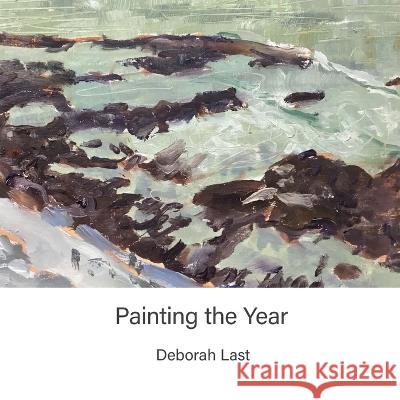 Painting The Year: 365 Days of En Plein Air Painting Deborah Last 9780992884222