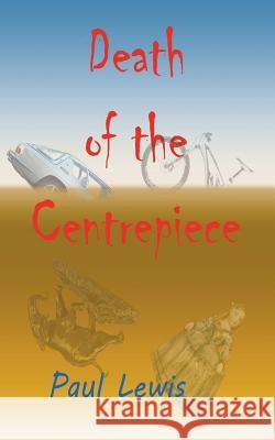 Death of the Centrepiece Paul Lewis   9780992889210