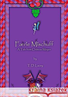 Færie Mischuff - A Tale from Château Moyen T D Lacey 9780992896898 Peachi Publishing