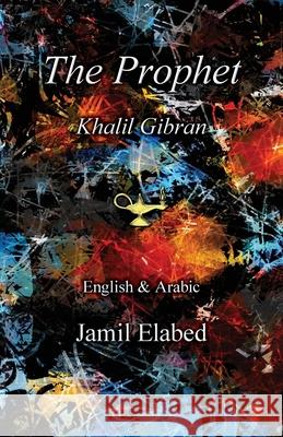 The Prophet by Khalil Gibran: Bilingual, English with Arabic translation Jamil Elabed 9780992899523 Jamil Elabed