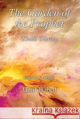 The Garden of the Prophet: Bilingual, English with Arabic translation Jamil Elabed 9780992899561 Jamil Elabed