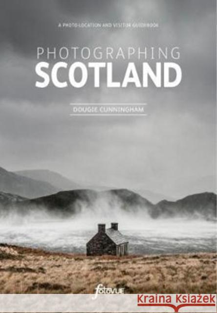 Explore & Discover Scotland: Visit the most beautiful places take the best photos Dougie Cunningham 9780992905170 FotoVue Limited