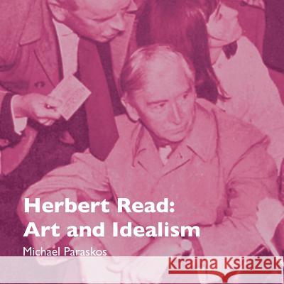 Herbert Read: Art and Idealism Michael Paraskos   9780992924720