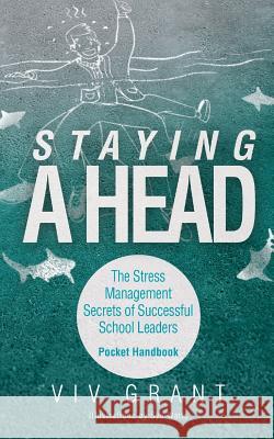 Staying A Head Pocket Handbook: The Stress Management Secrets of Successful School Leaders Grant, VIV 9780992925024 Integrity Coaching
