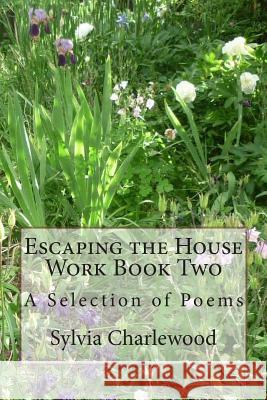 Escaping the House Work Book Two: A Selection of Poems Sylvia Charlewood 9780992925529 Springwood House Publishing