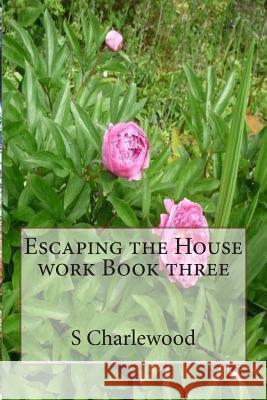 Escaping the House work Book three Charlewood, Sylvia 9780992925550 Escaping the House Work Book Three