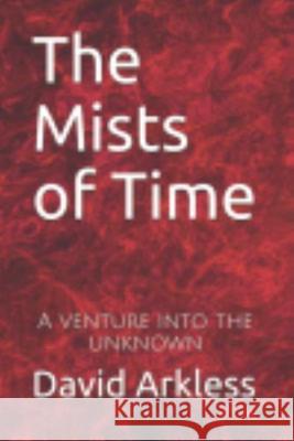 The Mists of Time: A venture into the unknown David Arkless 9780992933937 Reiver Publishing