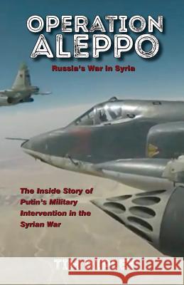 Operation Aleppo: Russia's War in Syria Tim Ripley 9780992945824 Not Avail
