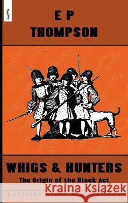 Whigs and Hunters: The Origin of the Black Act Thompson, E. P. 9780992946661 Breviary Stuff Publications