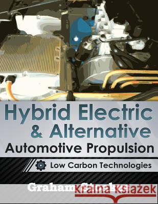 Hybrid Electric & Alternative Automotive Propulsion: Low Carbon Technologies Graham Stoakes 9780992949204 Graham Stoakes