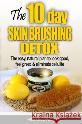 The 10-Day Skin Brushing Detox: The Easy, Natural Plan to Look Great, Feel Amazing, & Eliminate Cellulite Mia Campbell 9780992960902 Coo Farm Press
