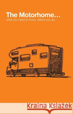 The Motorhome...: What You Need to Know, Before You Go Kingston, Ali 9780992961244