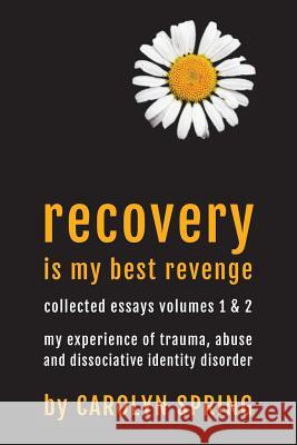 Recovery is my best revenge: My experience of trauma, abuse and dissociative identity disorder Carolyn Spring 9780992961930 Pods Trauma Training Ltd