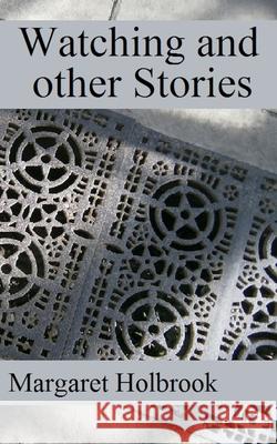 Watching and other Stories Holbrook, Margaret 9780992968533