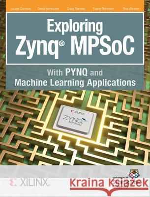 Exploring Zynq MPSoC: With PYNQ and Machine Learning Applications Louise, Crockett H. 9780992978761 Strathclyde Academic Media