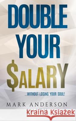 Double Your Salary: Without losing your soul Mark Anderson Smith 9780992988395