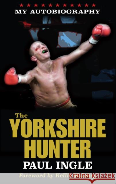 The Yorkshire Hunter: The Paul Ingle Story Paul Ingle, Paul Zanon 9780992991784