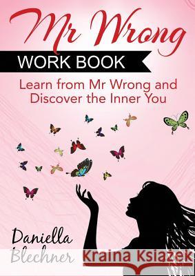 Mr Wrong Work Book: Learn From Mr Wrong and Discover the Inner You Blechner, Daniella 9780992991920 Conscious Dreams Publishing