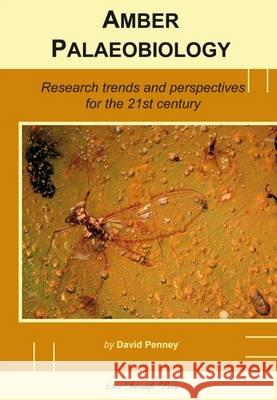 Amber Palaeobiology: Research Trends and Perspectives for the 21st Century David Penney 9780992997977 Siri Scientific Press
