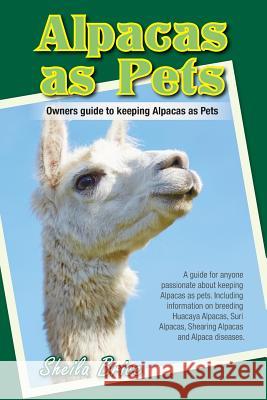 Alpacas as Pets: Owners guide to keeping Alpacas as Pets Brice, Sheila 9780992999803 Peter Franks