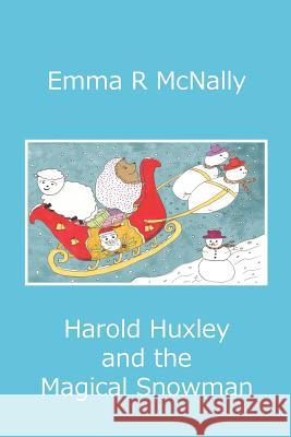 Harold Huxley and the Magical Snowman Emma R. McNally Jmd Editorial and Writing Services       Emma R. McNally 9780993000577 Emma R McNally