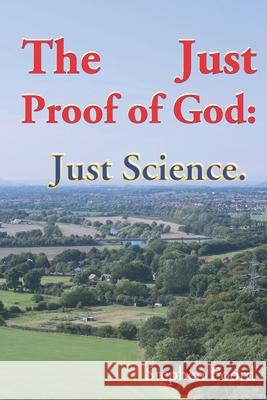 The Just Proof of God: Volume 3 : Just Science: 3  9780993006159 Stephen Alexander Foord