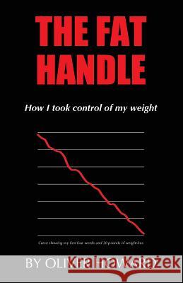 The Fat Handle: How I took control of my weight Howard, Oliver 9780993015533 Oliver Howard