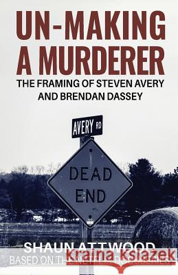 Un-Making a Murderer: The Framing of Steven Avery and Brendan Dassey Shaun Attwood   9780993021558 Shaun Attwood