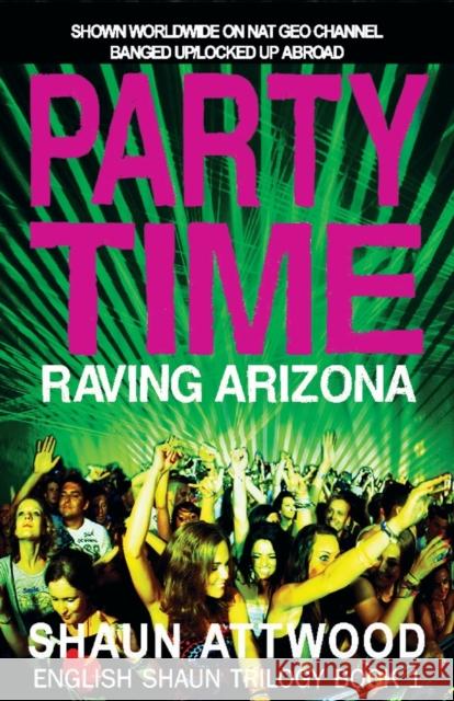 Party Time: Raving Arizona Shaun Attwood   9780993021589 Shaun Attwood