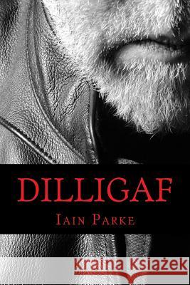 Dilligaf: A Life In Chapters Parke, Iain 9780993026102 Bad-Press.Co.UK