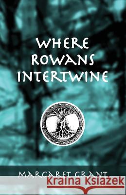 Where Rowans Intertwine Margaret Grant 9780993046308