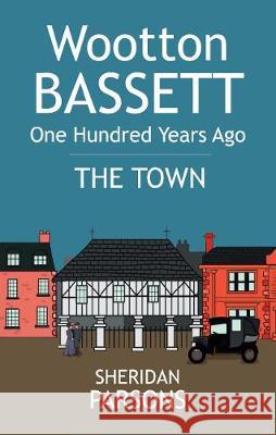 Wootton Bassett One Hundred Years Ago - The Town Sheridan Parsons   9780993054235 Project Box