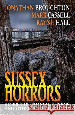 Sussex Horrors: Stories of Coastal Terror & other Seaside Haunts Hall, Rayne 9780993060151