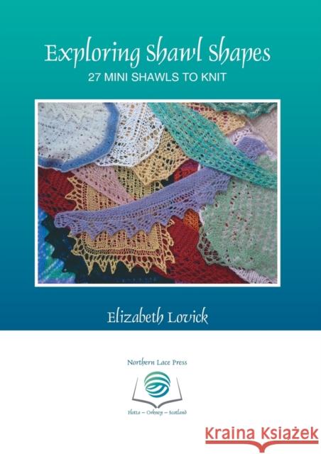 Exploring Shawl Shapes: 27 mini shawls to knit Lovick, Elizabeth 9780993061479