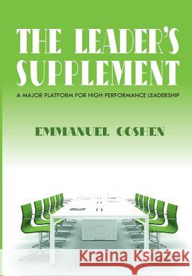 The Leader's Supplements: The Platform for High Performance Leadership Emmanuel Goshen 9780993066139