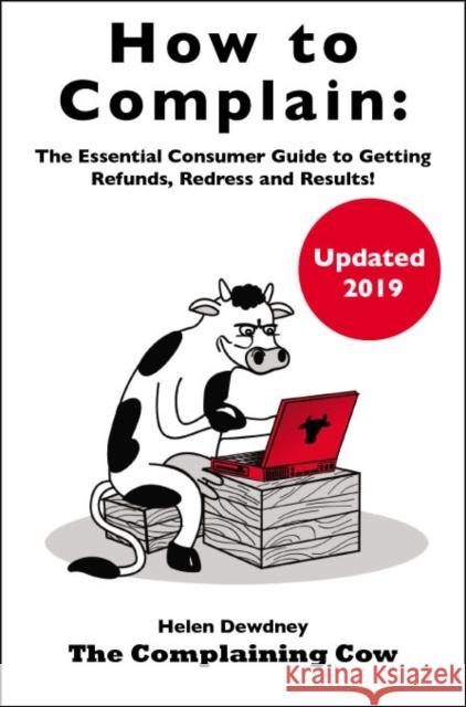 How to Complain: The Essential Consumer Guide to Getting Refunds, Redress and Results! Helen Dewdney 9780993070426 The Complaining Cow